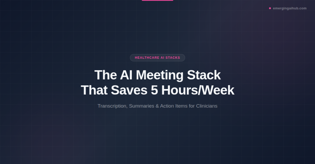 AI meeting tools for clinicians featured image — dark branded banner showing the title The AI Meeting Stack That Saves 5 Hours Per Week with the Healthcare AI Stacks category badge and EmergingAIHub branding